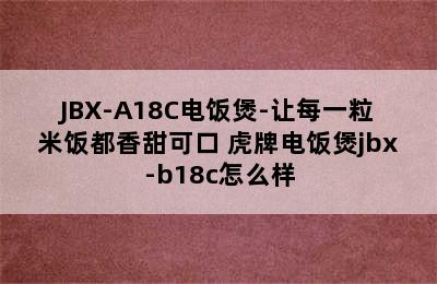 TIGER/虎牌 JBX-A10C/JBX-A18C电饭煲-让每一粒米饭都香甜可口 虎牌电饭煲jbx-b18c怎么样